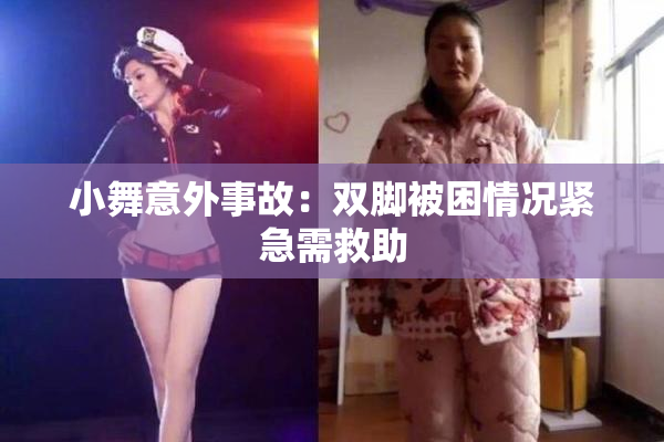 小舞意外事故：双脚被困情况紧急需救助