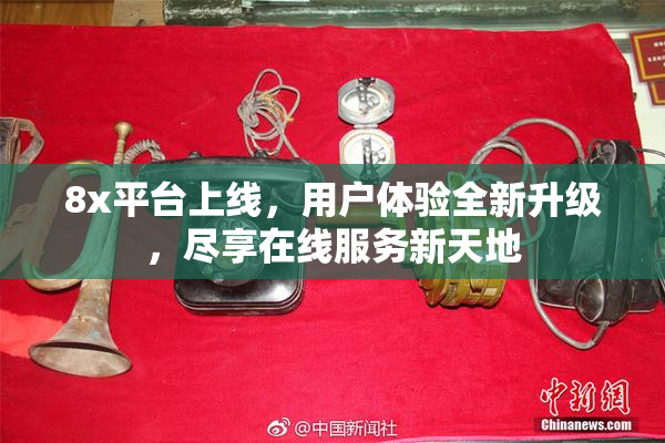 8x平台上线，用户体验全新升级，尽享在线服务新天地