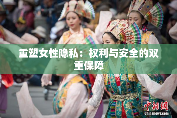 重塑女性隐私：权利与安全的双重保障