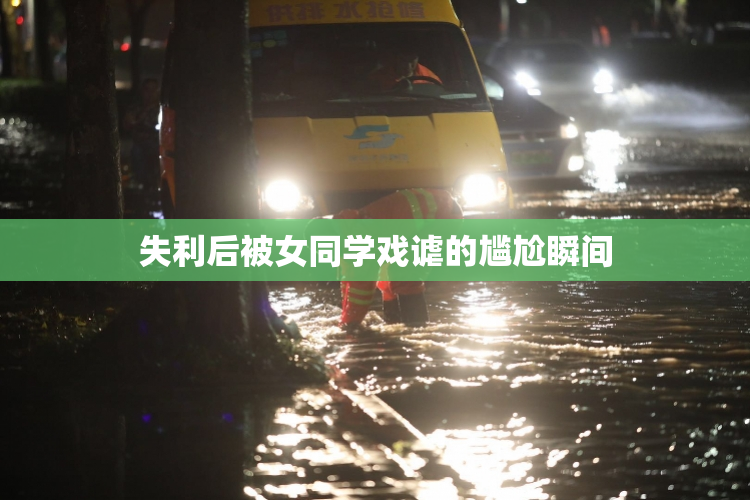 失利后被女同学戏谑的尴尬瞬间