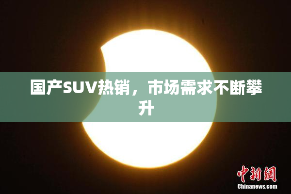 国产SUV热销，市场需求不断攀升