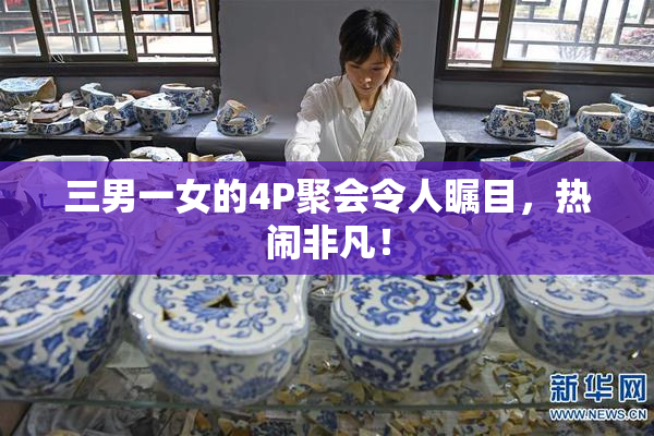 三男一女的4P聚会令人瞩目，热闹非凡！