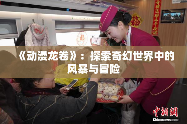 《动漫龙卷》：探索奇幻世界中的风暴与冒险