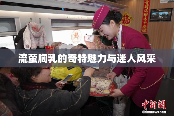 流萤胸乳的奇特魅力与迷人风采