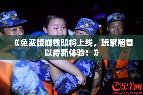 《免费版崩铁即将上线，玩家翘首以待新体验！》