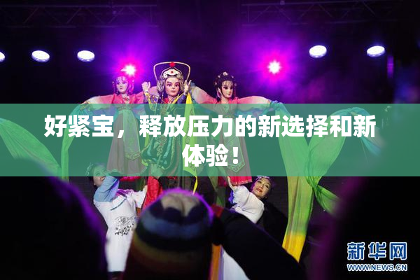 好紧宝，释放压力的新选择和新体验！