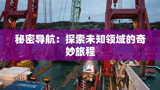 秘密导航：探索未知领域的奇妙旅程