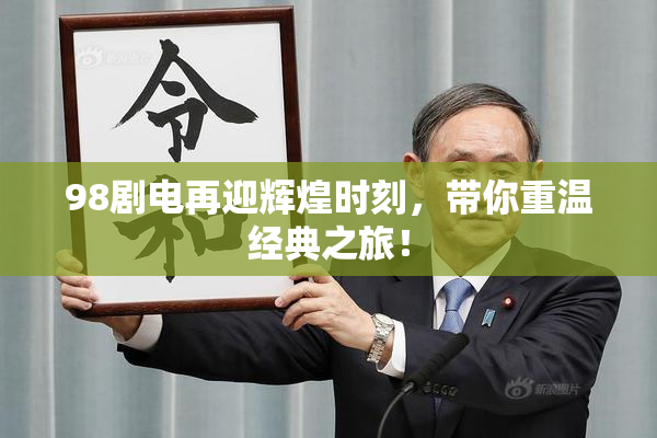 98剧电再迎辉煌时刻，带你重温经典之旅！