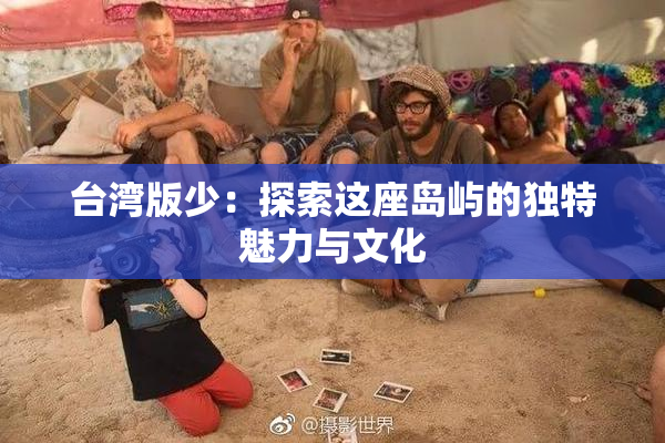 台湾版少：探索这座岛屿的独特魅力与文化