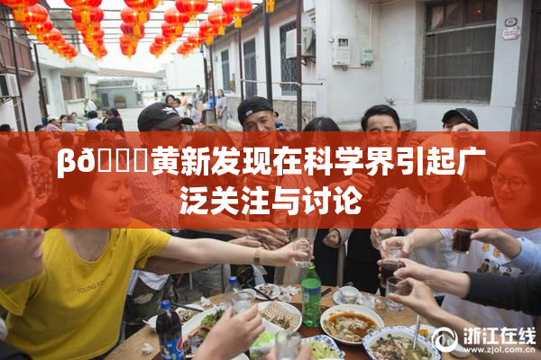 β🔞黄新发现在科学界引起广泛关注与讨论