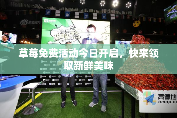 草莓免费活动今日开启，快来领取新鲜美味