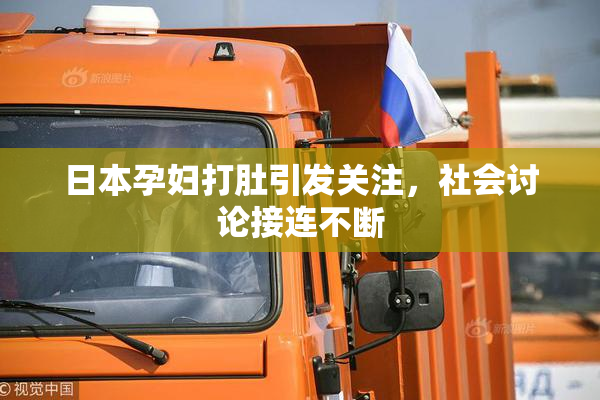 日本孕妇打肚引发关注，社会讨论接连不断