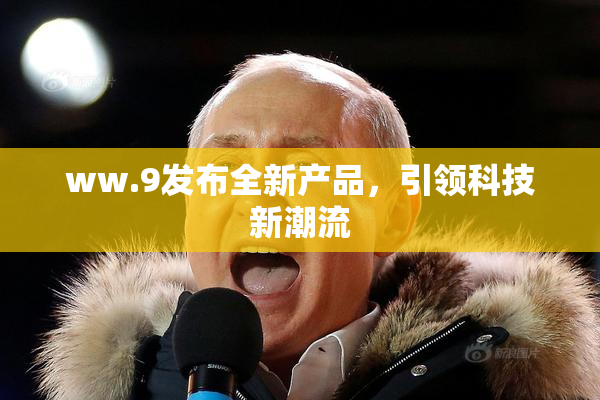 ww.9发布全新产品，引领科技新潮流