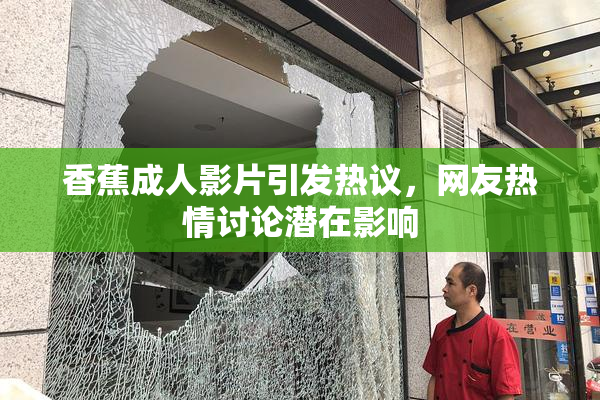 香蕉成人影片引发热议，网友热情讨论潜在影响