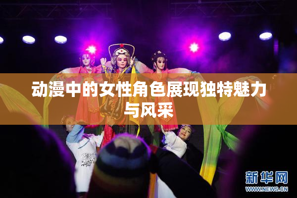 动漫中的女性角色展现独特魅力与风采