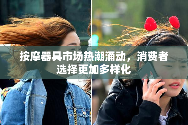 按摩器具市场热潮涌动，消费者选择更加多样化