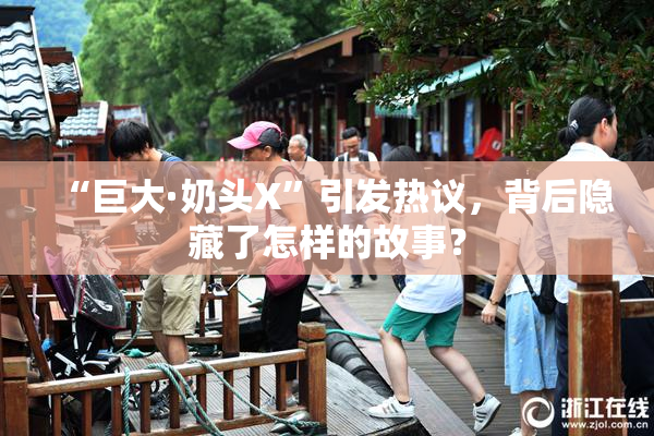 “巨大·奶头X”引发热议，背后隐藏了怎样的故事？