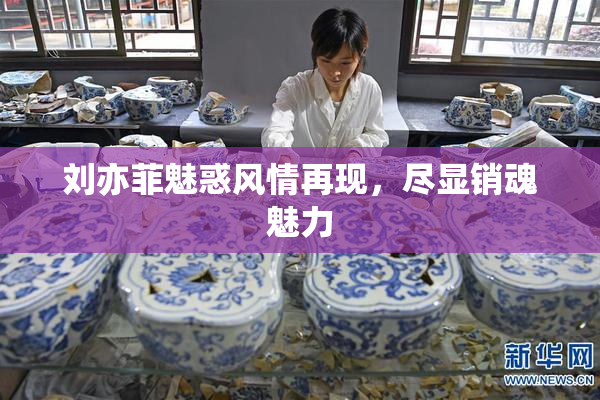 刘亦菲魅惑风情再现，尽显销魂魅力