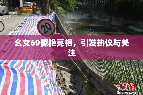 幺女69惊艳亮相，引发热议与关注