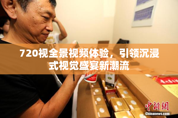 720视全景视频体验，引领沉浸式视觉盛宴新潮流