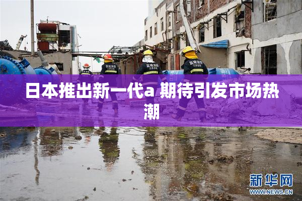 日本推出新一代a 期待引发市场热潮