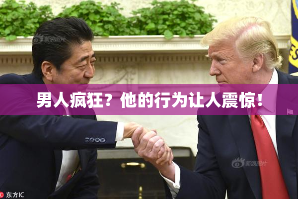 男人疯狂？他的行为让人震惊！