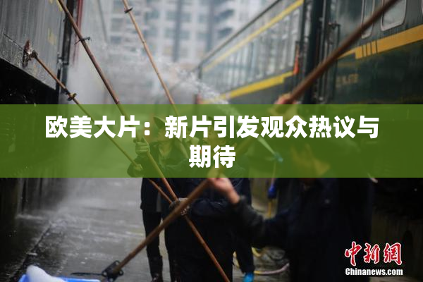 欧美大片：新片引发观众热议与期待