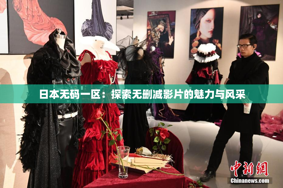 日本无码一区：探索无删减影片的魅力与风采