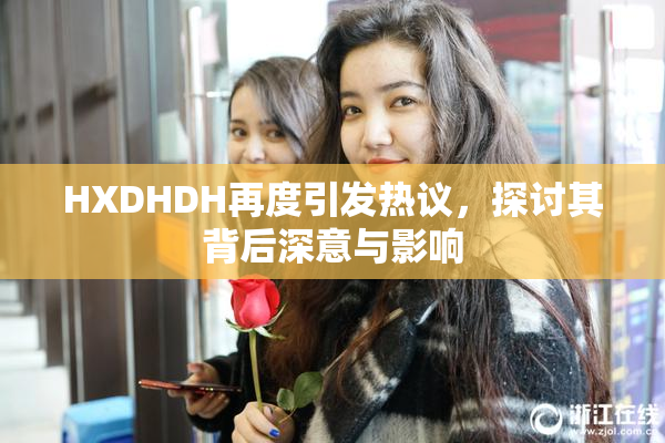 HXDHDH再度引发热议，探讨其背后深意与影响