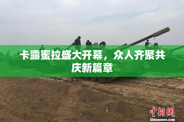 卡露蜜拉盛大开幕，众人齐聚共庆新篇章