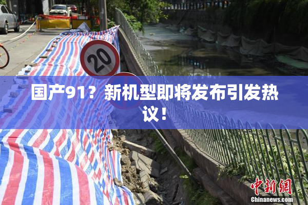 国产91？新机型即将发布引发热议！