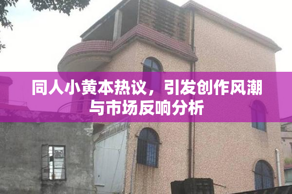同人小黄本热议，引发创作风潮与市场反响分析