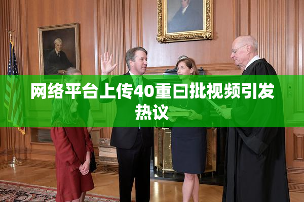 网络平台上传40重曰批视频引发热议
