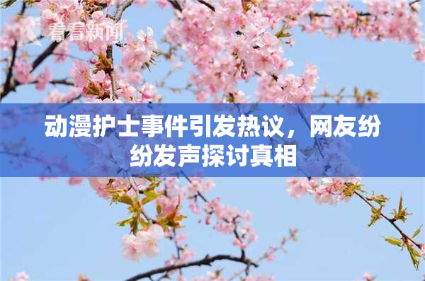 动漫护士事件引发热议，网友纷纷发声探讨真相
