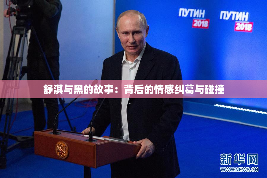 舒淇与黑的故事：背后的情感纠葛与碰撞