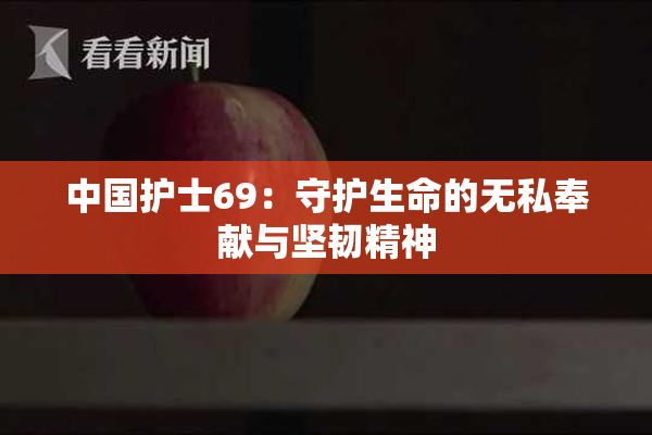 中国护士69：守护生命的无私奉献与坚韧精神