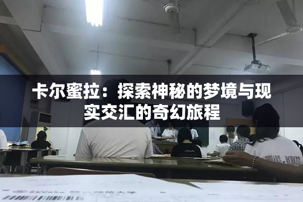 卡尔蜜拉：探索神秘的梦境与现实交汇的奇幻旅程