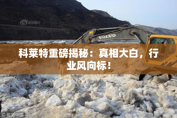 科莱特重磅揭秘：真相大白，行业风向标！