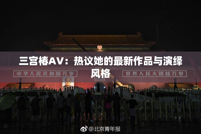 三宫椿AV：热议她的最新作品与演绎风格