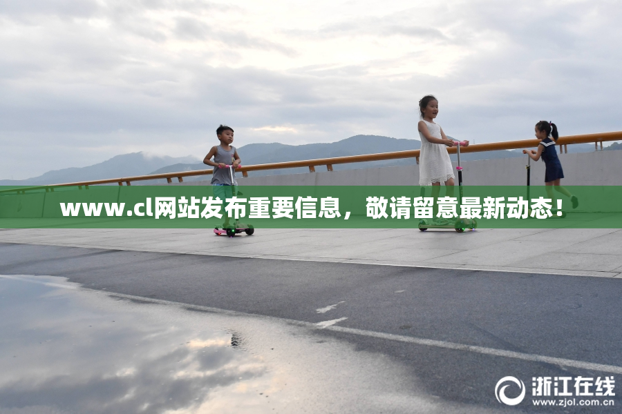 www.cl网站发布重要信息，敬请留意最新动态！