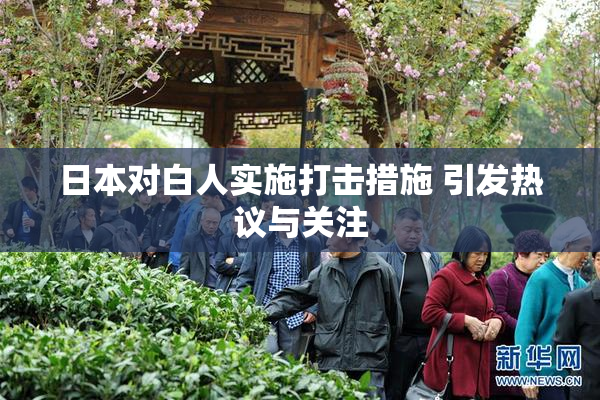 日本对白人实施打击措施 引发热议与关注