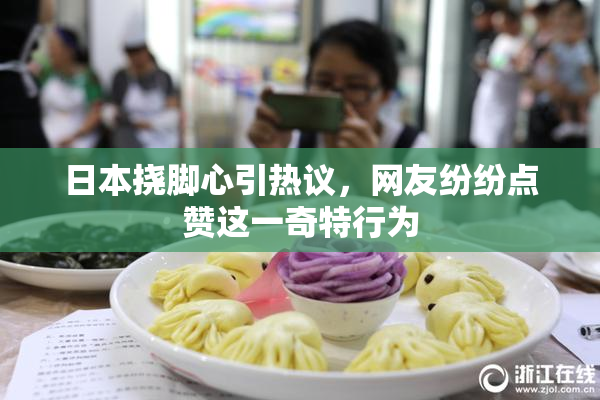 日本挠脚心引热议，网友纷纷点赞这一奇特行为