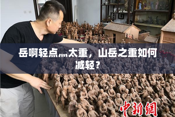 岳啊轻点灬太重，山岳之重如何减轻？