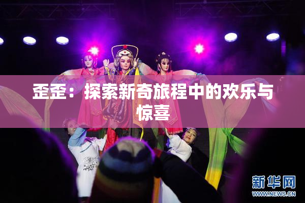 歪歪：探索新奇旅程中的欢乐与惊喜