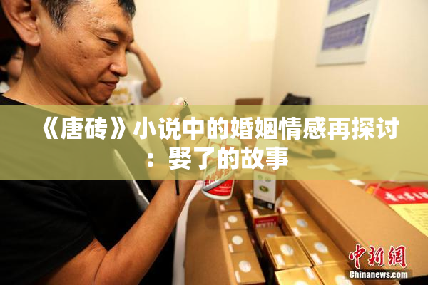 《唐砖》小说中的婚姻情感再探讨：娶了的故事