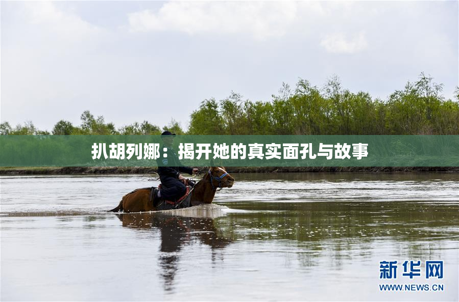 扒胡列娜：揭开她的真实面孔与故事
