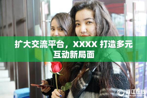 扩大交流平台，XXXX 打造多元互动新局面