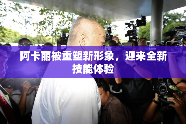 阿卡丽被重塑新形象，迎来全新技能体验