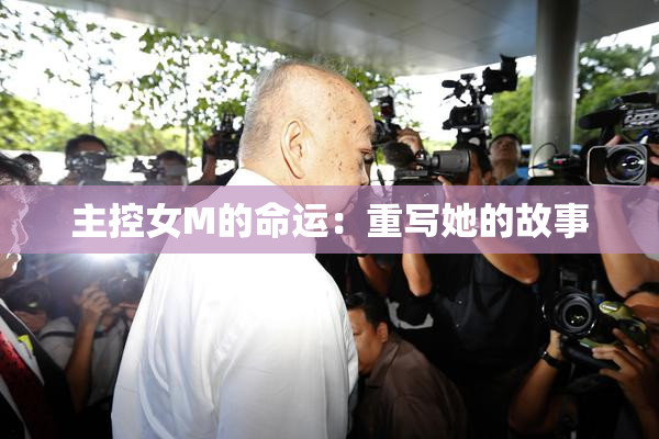 主控女M的命运：重写她的故事