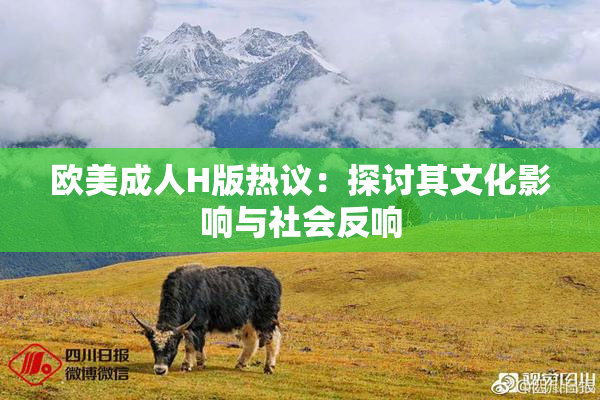 欧美成人H版热议：探讨其文化影响与社会反响